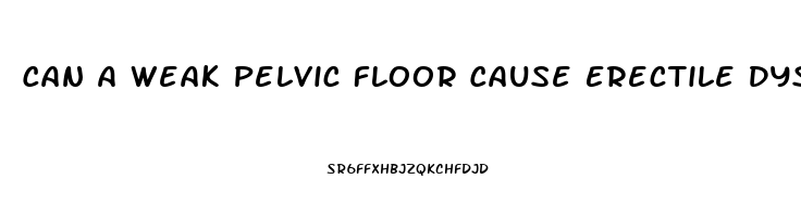 Can A Weak Pelvic Floor Cause Erectile Dysfunction