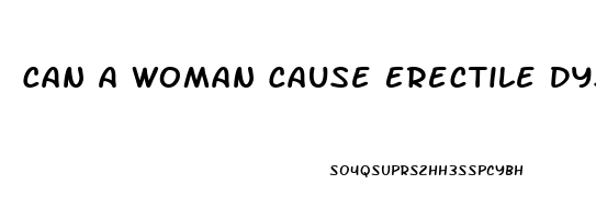 Can A Woman Cause Erectile Dysfunction