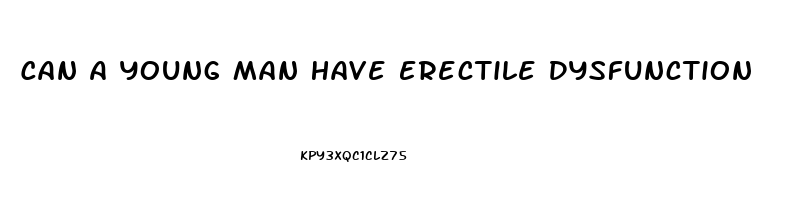 Can A Young Man Have Erectile Dysfunction