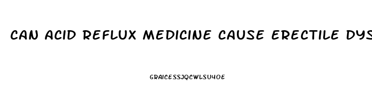 Can Acid Reflux Medicine Cause Erectile Dysfunction