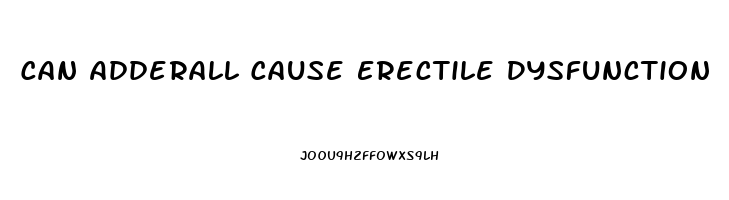 Can Adderall Cause Erectile Dysfunction