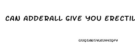 Can Adderall Give You Erectile Dysfunction