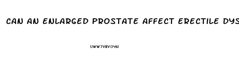 Can An Enlarged Prostate Affect Erectile Dysfunction