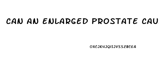 Can An Enlarged Prostate Cause Erectile Dysfunction