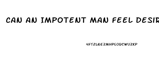 Can An Impotent Man Feel Desire