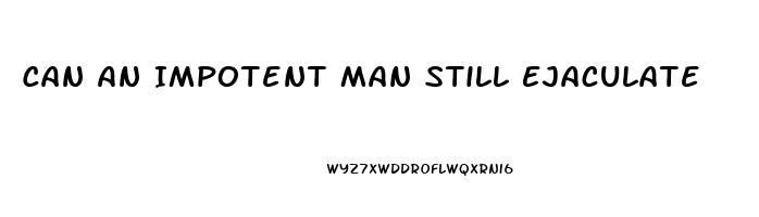 Can An Impotent Man Still Ejaculate