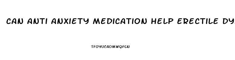 Can Anti Anxiety Medication Help Erectile Dysfunction