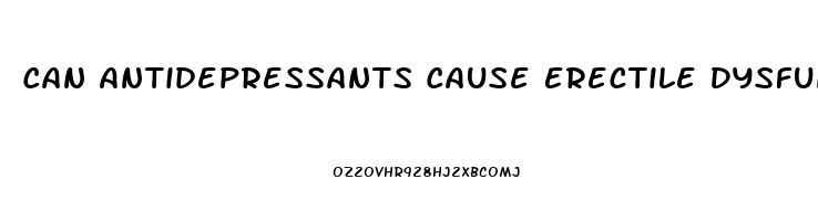 Can Antidepressants Cause Erectile Dysfunction