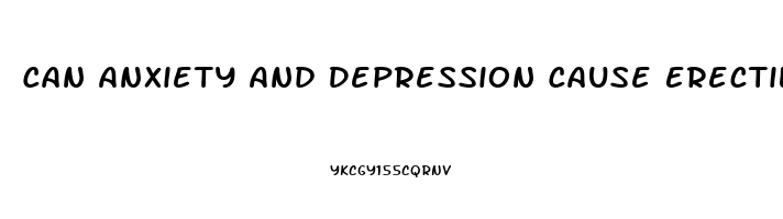 Can Anxiety And Depression Cause Erectile Dysfunction