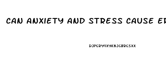 Can Anxiety And Stress Cause Erectile Dysfunction