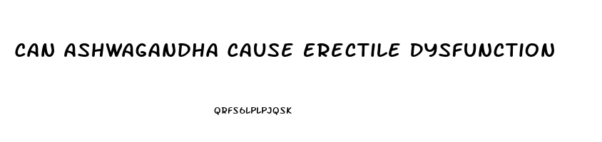 Can Ashwagandha Cause Erectile Dysfunction