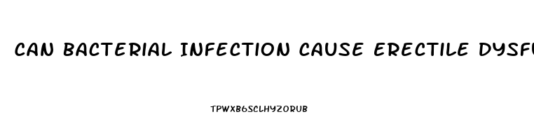 Can Bacterial Infection Cause Erectile Dysfunction