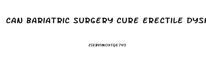 Can Bariatric Surgery Cure Erectile Dysfunction