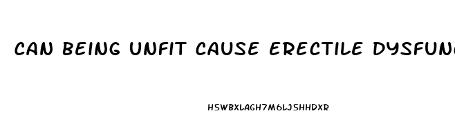 Can Being Unfit Cause Erectile Dysfunction