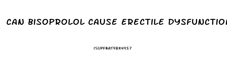 Can Bisoprolol Cause Erectile Dysfunction