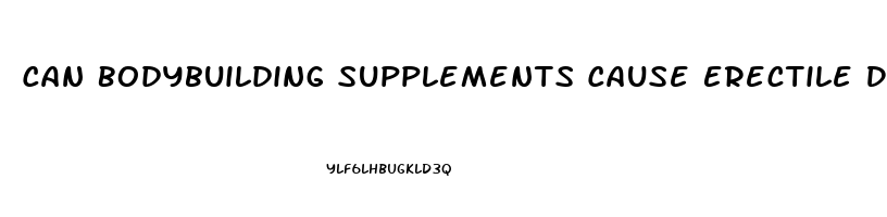 Can Bodybuilding Supplements Cause Erectile Dysfunction