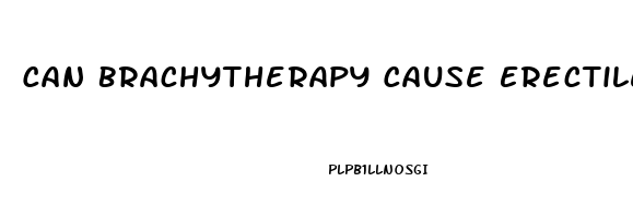 Can Brachytherapy Cause Erectile Dysfunction