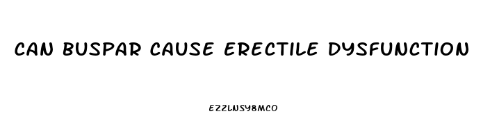 Can Buspar Cause Erectile Dysfunction
