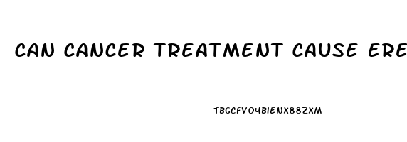 Can Cancer Treatment Cause Erectile Dysfunction