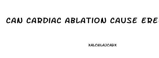 Can Cardiac Ablation Cause Erectile Dysfunction