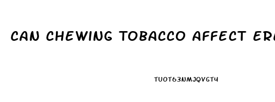 Can Chewing Tobacco Affect Erectile Dysfunction