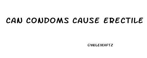 Can Condoms Cause Erectile Dysfunction