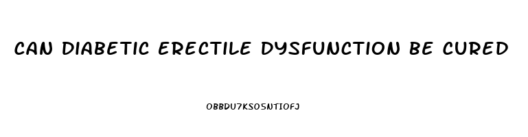 Can Diabetic Erectile Dysfunction Be Cured