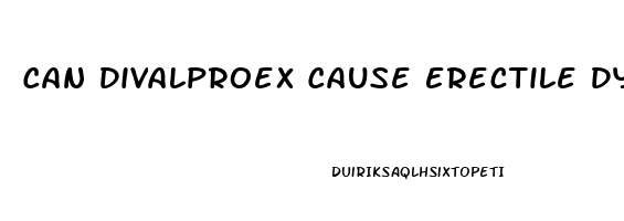Can Divalproex Cause Erectile Dysfunction