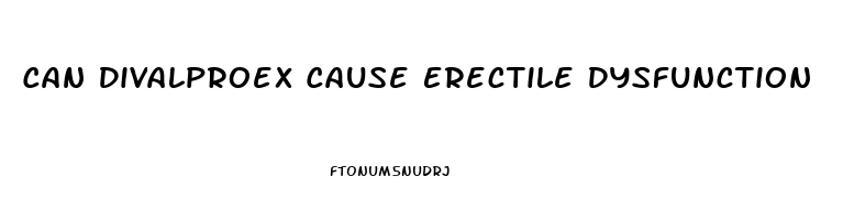 Can Divalproex Cause Erectile Dysfunction