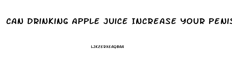 Can Drinking Apple Juice Increase Your Penis Size