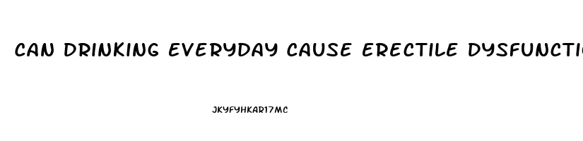 Can Drinking Everyday Cause Erectile Dysfunction