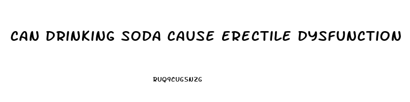 Can Drinking Soda Cause Erectile Dysfunction