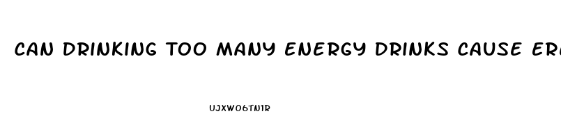 Can Drinking Too Many Energy Drinks Cause Erectile Dysfunction