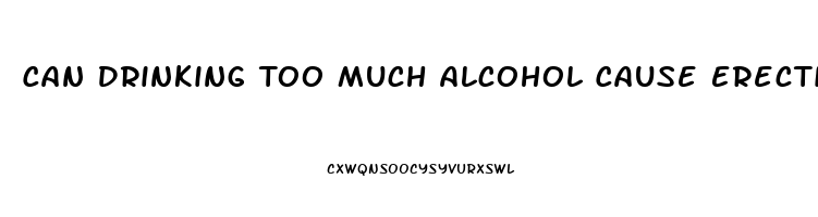 Can Drinking Too Much Alcohol Cause Erectile Dysfunction