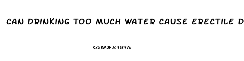 Can Drinking Too Much Water Cause Erectile Dysfunction