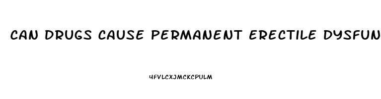 Can Drugs Cause Permanent Erectile Dysfunction