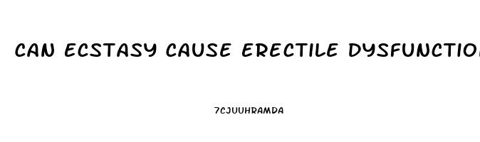 Can Ecstasy Cause Erectile Dysfunction