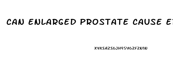 Can Enlarged Prostate Cause Erectile Dysfunction