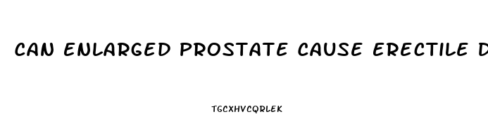 Can Enlarged Prostate Cause Erectile Dysfunction