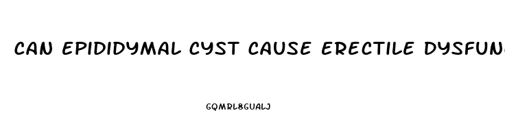 Can Epididymal Cyst Cause Erectile Dysfunction