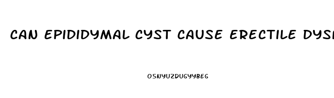 Can Epididymal Cyst Cause Erectile Dysfunction