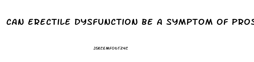 Can Erectile Dysfunction Be A Symptom Of Prostate Cancer