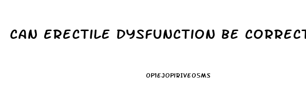 Can Erectile Dysfunction Be Corrected