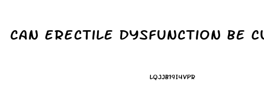 Can Erectile Dysfunction Be Cured Completely