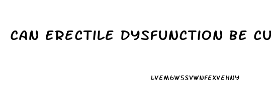 Can Erectile Dysfunction Be Cured