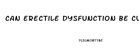 Can Erectile Dysfunction Be Cured Naturally