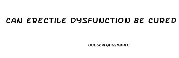 Can Erectile Dysfunction Be Cured Quora