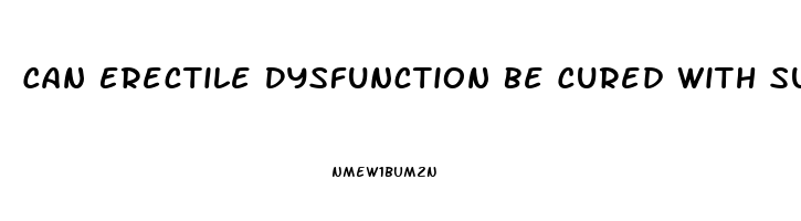 Can Erectile Dysfunction Be Cured With Surgery