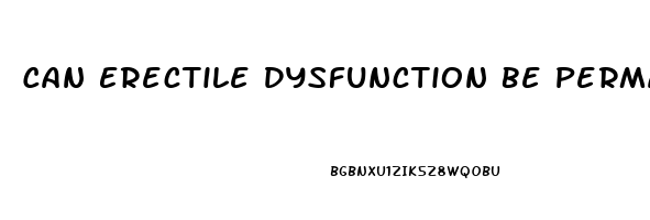 Can Erectile Dysfunction Be Permanent