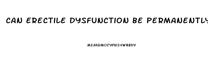 Can Erectile Dysfunction Be Permanently Cured